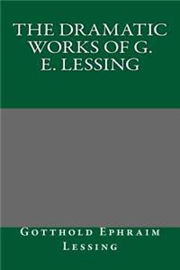 The Dramatic Works of G. E. Lessing
