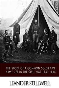Story of a Common Soldier of Army Life in the Civil War 1861-1865