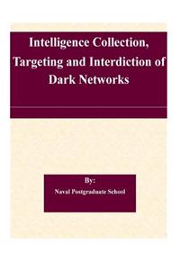 Intelligence Collection, Targeting and Interdiction of Dark Networks