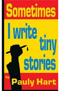 Sometimes I Write Tiny Stories