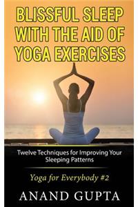 Blissful Sleep with the Aid of Yoga Exercises: Twelve Techniques for Improving Your Sleeping Patterns