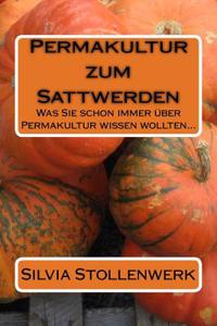 Permakultur Zum Sattwerden: Was Sie Schon Immer Uber Permakultur Wissen Wollten...