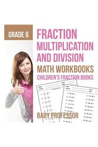 Fraction Multiplication and Division - Math Workbooks Grade 6 Children's Fraction Books