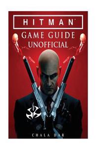 Hitman Game Guide Unofficial: Beat the Game!