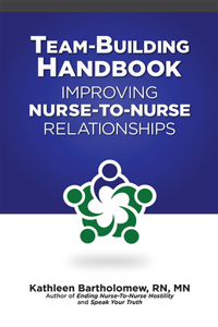 Team-Building Handbook: Improving Nurse-To-Nurse Relationships