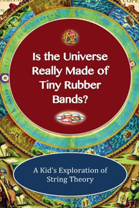 Is The Universe Really Made of Tiny Rubber Bands? A Kid's Exploration of String Theory