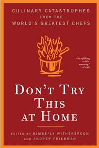Don't Try This at Home: Culinary Catastrophes from the World's Greatest Chefs: Culinary Catastrophes from the World's Greatest Chefs