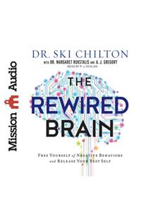 The Rewired Brain: Free Yourself of Negative Behaviors and Release Your Best Self