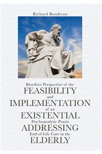 Bioethics Perspective of the Feasibility and Implementation of an Existential Psychoanalytic Praxis Addressing End-of-Life Care in the Elderly