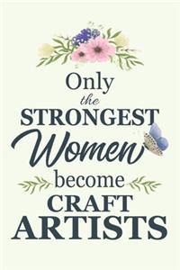 Only The Strongest Women Become Craft Artists