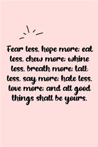 Fear less, hope more; eat less, chew more; whine less, breath more; talk less, say more; hate less, love more; and all good things shall be yours. Dot Grid Bullet Journal