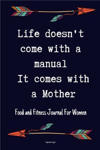 Life doesn't come with a manual It comes with a Mother Food and Fitness Journal For Women Happy mothers day gift