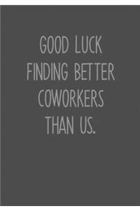Good Luck Finding Better Coworkers Than Us.