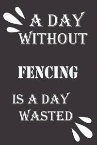 day without fencing is a day wasted