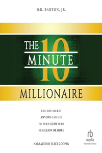 10-Minute Millionaire: The One Secret Anyone Can Use to Turn $2,500 Into $1 Million or More