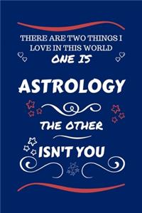 There Are Two Things I Love In This World One Is Astrology The Other Isn't You