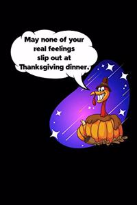 May None Of Your Real Feelings Slip Out At Thanksgiving Dinner