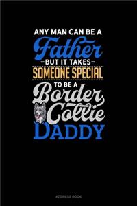 Any Man Can Be A Father But It Takes Someone Special To Be A Border Collie Daddy