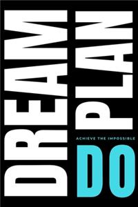 ACHIEVE THE IMPOSSIBLE Dream Plan Do