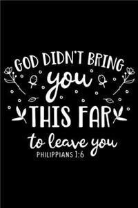 God didn't bring you this far to leave you