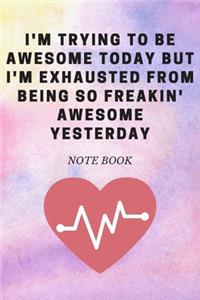 I'm Trying to Be Awesome Today but I'm Exhausted From Being So Freakin' Awesome Yesterday