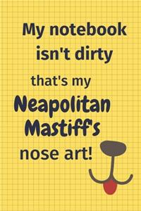 My Notebook Isn't Dirty That's My Neapolitan Mastiff's Nose Art