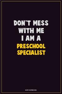 Don't Mess With Me, I Am A Preschool Specialist