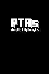 PTAS do it til it hurts