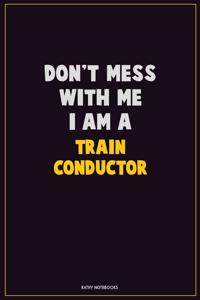 Don't Mess With Me, I Am A Train Conductor