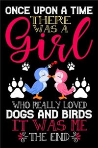 Once Upon A Time There Was A Girl Who Really Loved Dogs And Birds It Was Me The End