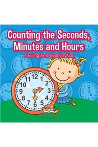 Counting the Seconds, Minutes and Hours A Telling Time Book for Kids