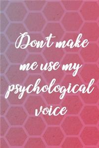 Don't Make Me Use My Psychological Voice