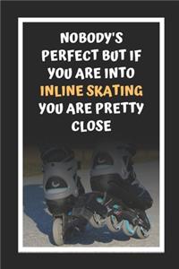 Nobody's Perfect But If You Are Into Inline Skating You Are Pretty Close