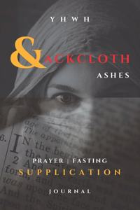 YHWH - Sackcloth & Ashes - Prayer, Fasting, Supplication Journal