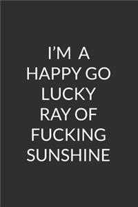 I'm A Happy Go Lucky Ray Of Fucking Sunshine