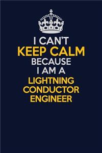 I Can't Keep Calm Because I Am A Lightning Conductor Engineer
