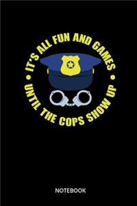 Its All Fun And Games Until The Cops Show Up Notebook