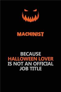 Machinist Because Halloween Lover Is Not An Official Job Title