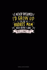 I Never Dreamed I'd Grow Up To Be A Badass Mom But Here I Am Killing It