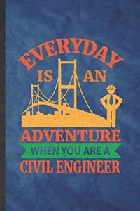 Everyday Is an Adventure When You Are a Civil Engineer