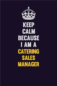 Keep Calm Because I Am A Catering Sales Manager