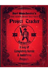 Burt Manchester's The Gentleman Badass's Project Tracker Burt Manchester A Log Of Completely Heroic & Ambitious Projects