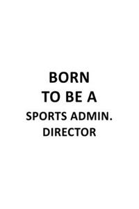 Born To Be A Sports Admin. Director