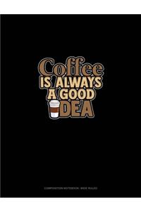 Coffee Is Always A Good Idea