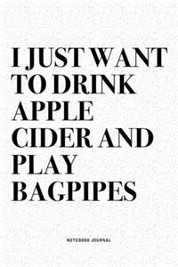 I Just Want To Drink Apple Cider And Play Bagpipes
