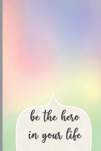 Be The Hero In Your Life
