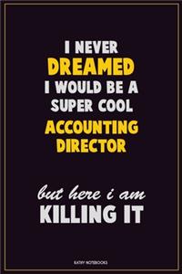 I Never Dreamed I would Be A Super Cool Accounting Director But Here I Am Killing It