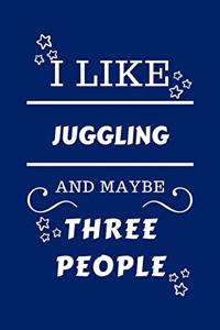 I Like Juggling And Maybe Three People