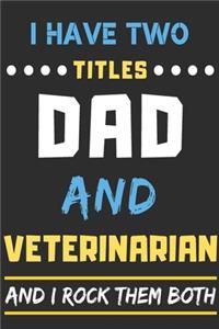 I Have Two Titles Dad And Veterinarian And I Rock Them Both