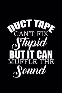 Duct tape can't fix stupid but it can muffle the sound